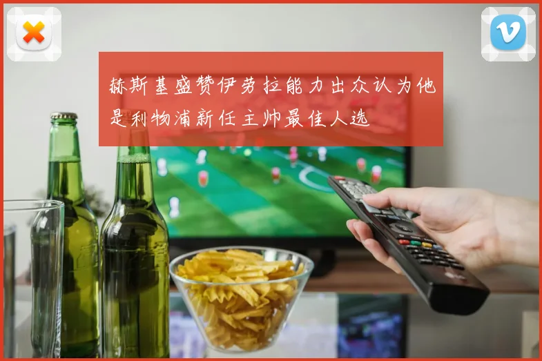 赫斯基盛赞伊劳拉能力出众认为他是利物浦新任主帅最佳人选