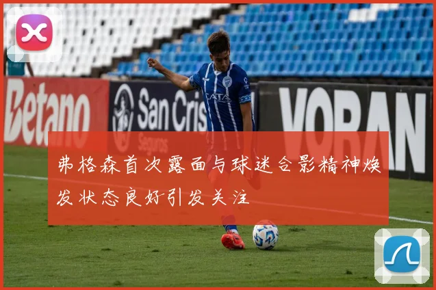 弗格森首次露面与球迷合影精神焕发状态良好引发关注